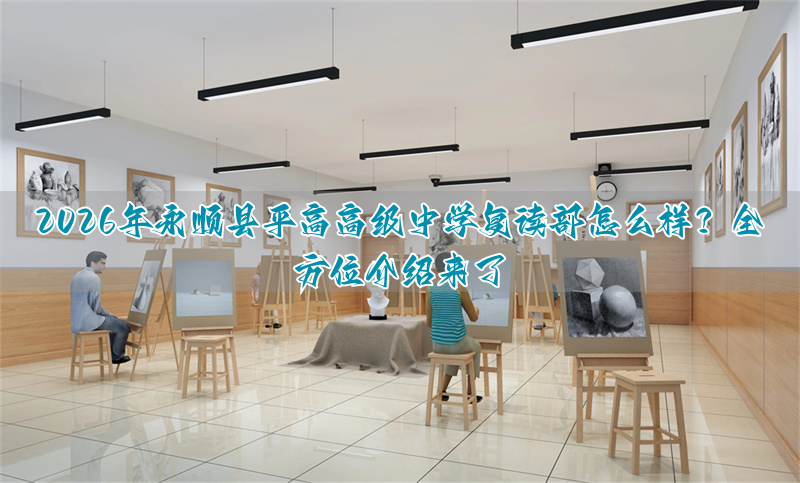 2026年永顺县平高高级中学复读部怎么样？全方位介绍来了