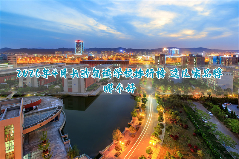 2026年4月长沙复读学校排行榜 这几家品牌哪个好