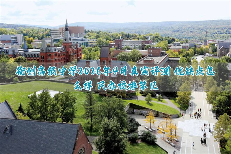 衡州高级中学2026年4月真实评测 优缺点怎么样 民办校排第几