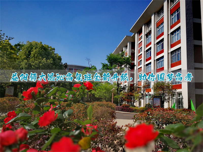 益阳师大思沁高复班全新升级，助你圆梦高考