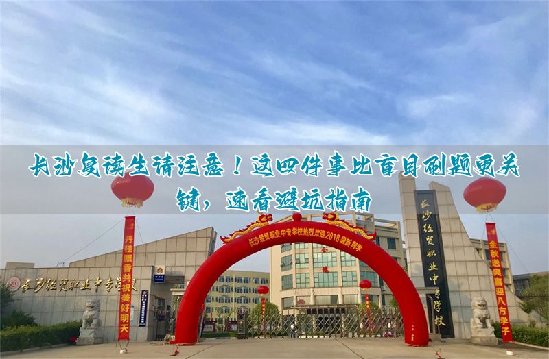 长沙复读生的避坑指南：这 4 件事比埋头刷题更重要！__长沙复读生的避坑指南：这 4 件事比埋头刷题更重要！