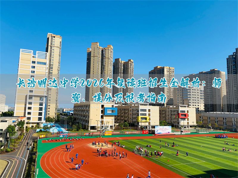 _长沙市明德复读学校招生办_长沙市明德中学招复读生吗