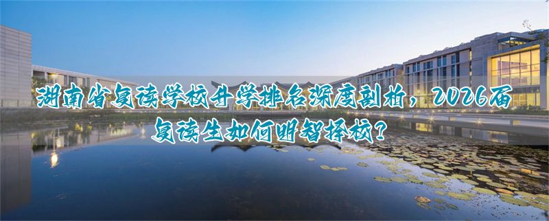 湖南复读班排名__湖南高考复读学校哪所好