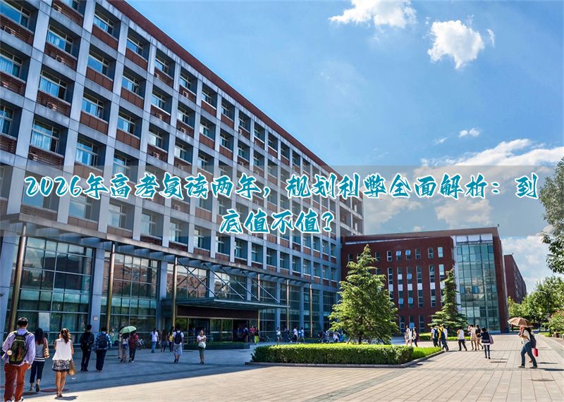 高考复读两年值不值__复读两年了还有复读的必要吗