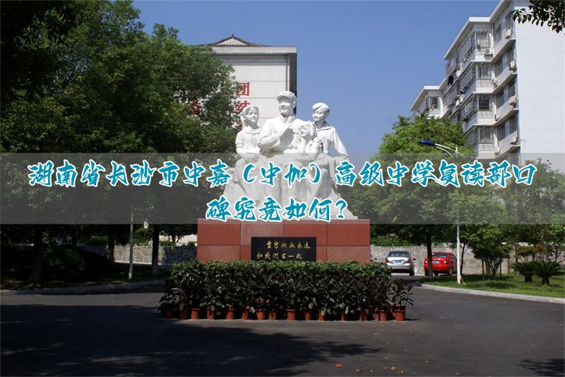 湖南省高考复读学校__湖南高考复读班哪里最好