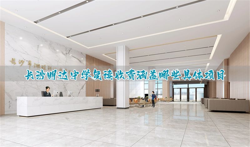 _长沙明达复读收费标准_2021长沙明达中学复读学费