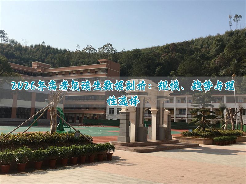 2026年高考复读人数深度解析:全国复读生规模、趋势与理性决策指南__2026年高考复读人数深度解析:全国复读生规模、趋势与理性决策指南