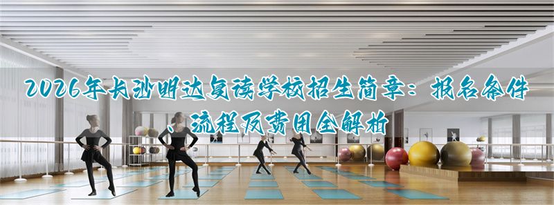 长沙复读学校报名_2020长沙复读学校招生简章_