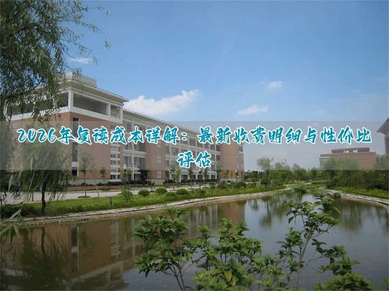 复读一年费用全解析:2026年最新收费标准与性价比指南_复读一年费用全解析:2026年最新收费标准与性价比指南_