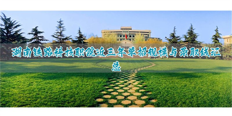 湖南铁路科技技术学院分数线__湖南铁路科技职业技术学院录取