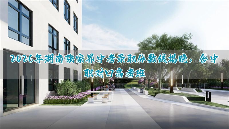 张家界旅职高考对口班_张家界2021中考录取分数线_