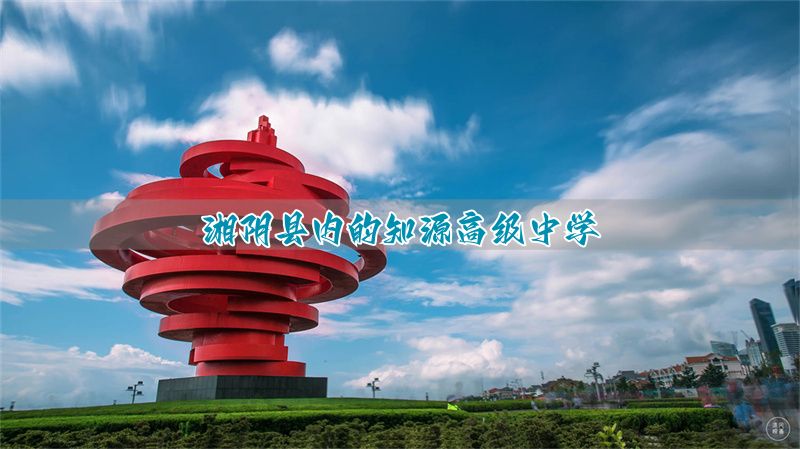 湘阴县内的知源高级中学