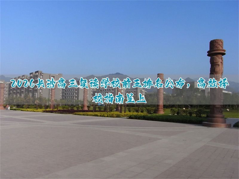长沙市高三复读学校排名__长沙最好的高考复读学校排名