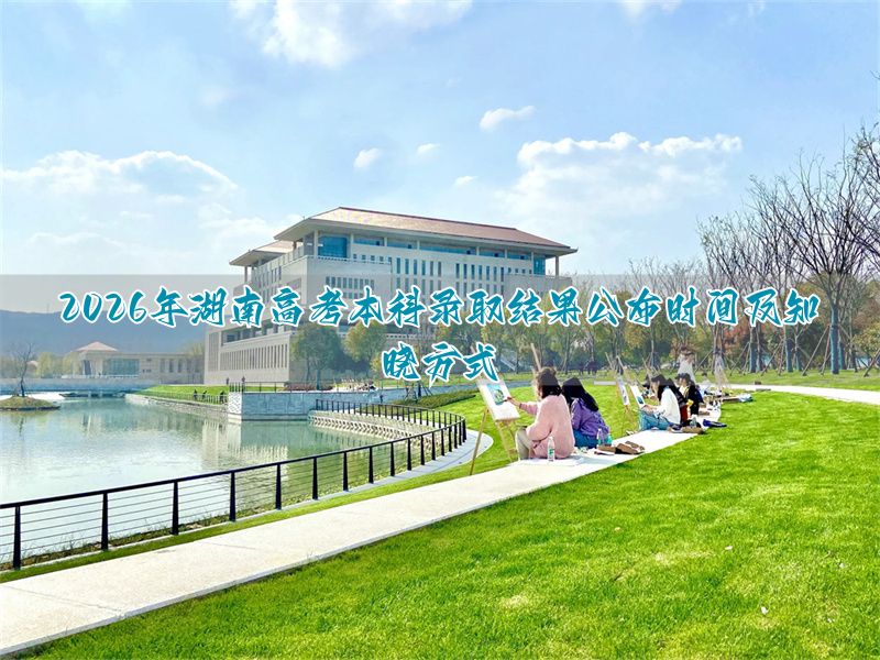 _湖南高考本科批录取查询时间_湖南本科批录取结果查询时间