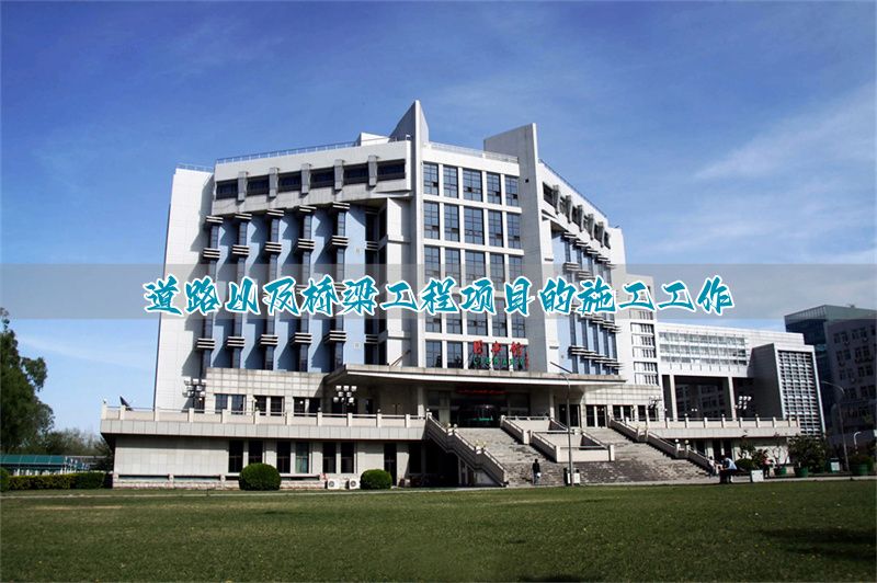 道路桥梁施工内容_桥梁道路施工工程验收规范_