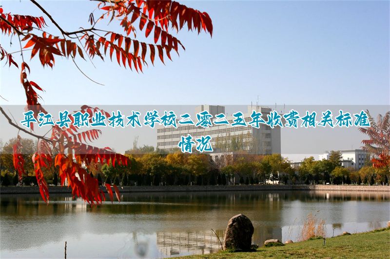 _平江县职业技术学校学费_平江职校技术学校