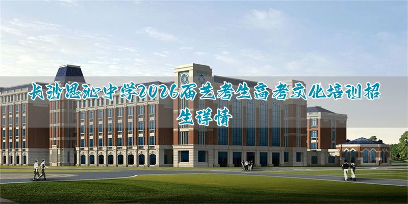 长沙思沁高考升学率__长沙思沁高中部录取分数线