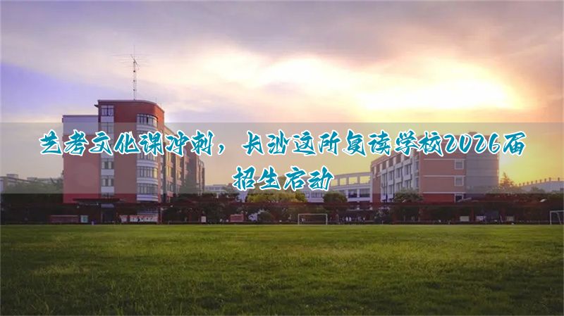 长沙高考复读培训学校__长沙高考复读班