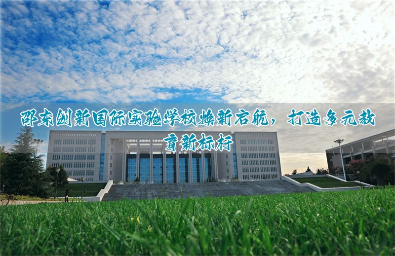 邵东创新国际实验学校焕新启航,打造多元教育新标杆