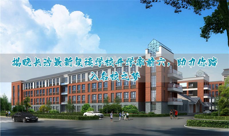 _长沙名校复读班性价比_长沙复读前10名