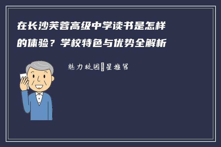 在长沙芙蓉高级中学读书是怎样的体验？学校特色与优势全解析