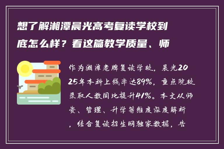 想了解湘潭晨光高考复读学校到底怎么样？看这篇教学质量、师资和口碑的深度解析就够了