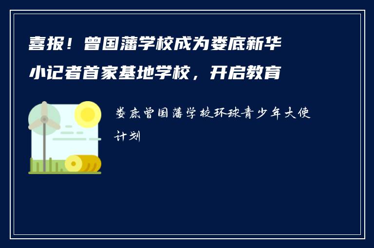 喜报!曾国藩学校成为娄底新华小记者首家基地学校,开启教育新篇章