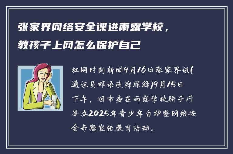 张家界网络安全课进雨露学校,教孩子上网怎么保护自己