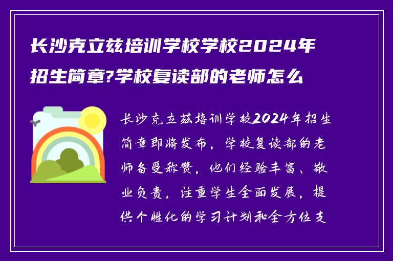 长沙克立兹培训学校学校2024年招生简章?学校复读部的老师怎么样? ?