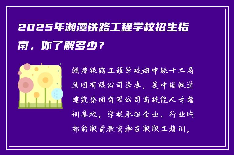 2025年湘潭铁路工程学校招生指南，你了解多少？