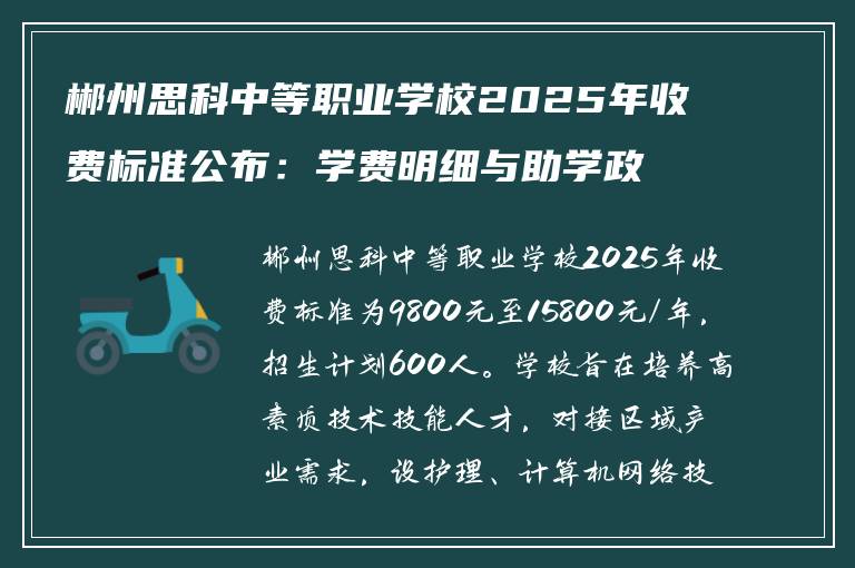 郴州思科中等职业学校2025年收费标准公布：学费明细与助学政策详解