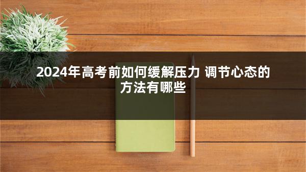 2024年高考前如何缓解压力 调节心态的方法有哪些