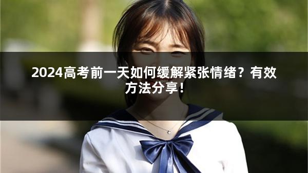 2024高考前一天如何缓解紧张情绪？有效方法分享！