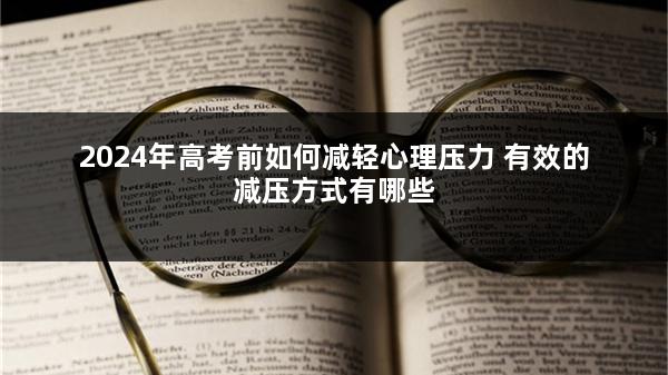 2024年高考前如何减轻心理压力 有效的减压方式有哪些
