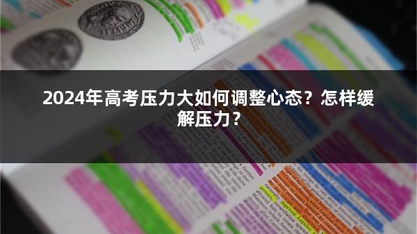 2024年高考压力大如何调整心态？怎样缓解压力？